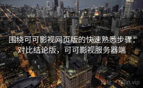 围绕可可影视网页版的快速熟悉步骤：对比结论版，可可影视服务器端