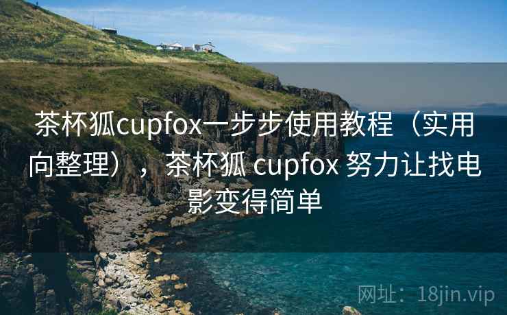 茶杯狐cupfox一步步使用教程（实用向整理），茶杯狐 cupfox 努力让找电影变得简单