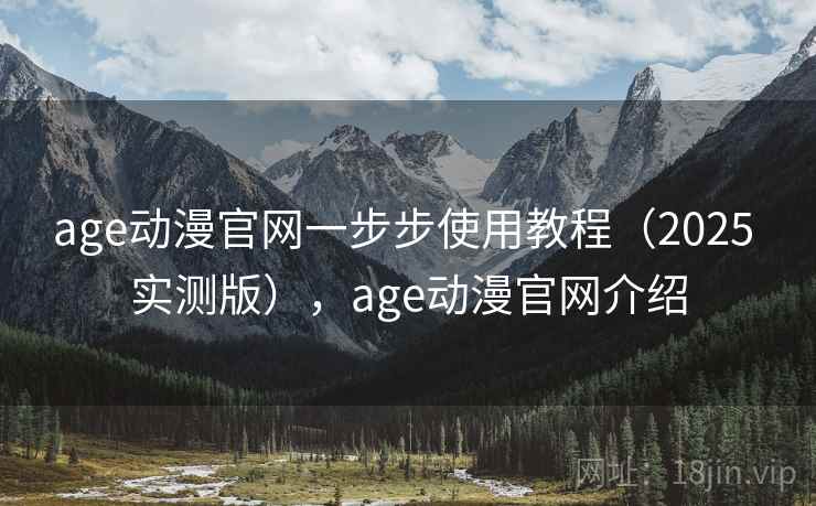 age动漫官网一步步使用教程（2025 实测版），age动漫官网介绍