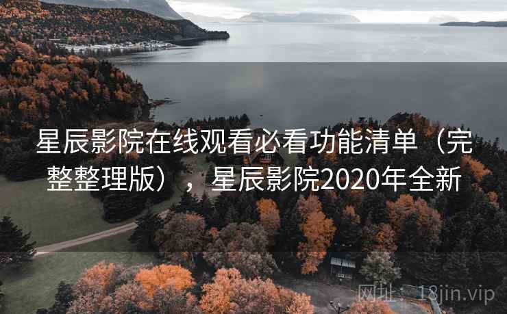 星辰影院在线观看必看功能清单（完整整理版），星辰影院2020年全新