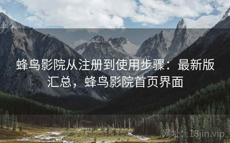 蜂鸟影院从注册到使用步骤：最新版汇总，蜂鸟影院首页界面