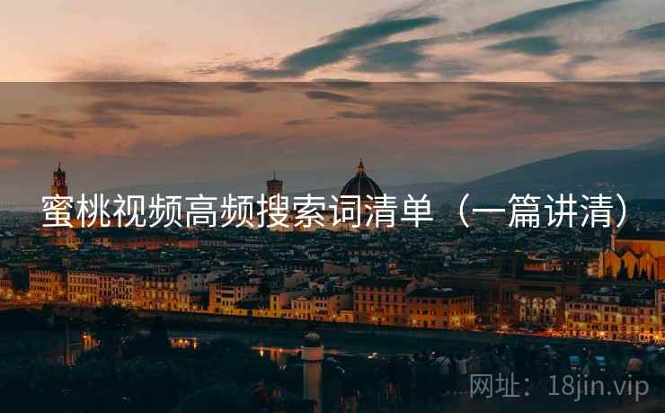蜜桃视频高频搜索词清单（一篇讲清）